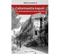 Caltanissetta kaputt. 80° del bombardamento aereo della città. Ediz. ampliata
