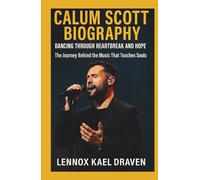 Calum Scott Biography: Dancing Through Heartbreak and Hope: The Journey Behind the Music That Touches Souls