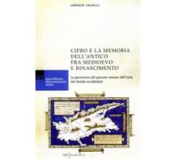 Calvelli,Lorenzo. - Cipro e la memoria dell'antico fra Medioevo e Rinascimento.