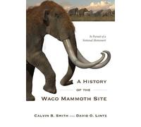 Calvin B. Smith David O. Lintz A History of the Waco Mammoth Site (Tascabile)