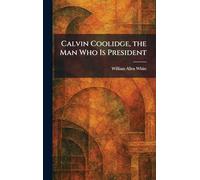 Calvin Coolidge, the Man Who Is President