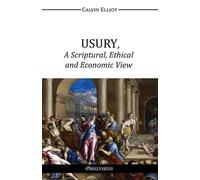 Calvin Elliot Usury, a Scriptural, Ethical and Economic View (Tascabile)
