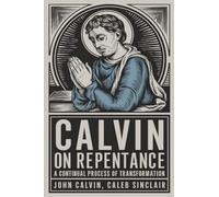 Calvin on Repentance: A Continual Process of Transformation (Grapevine Press)