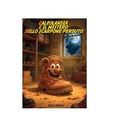 Calzolandia e il mistero dello scarpone perduto: Un’avventura illustrata tra scarpe parlanti, amicizia e coraggio