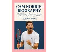 Cam Norrie -Biography: The Making of a Champion - A Story of Passion, Persistence, and Pride