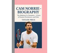 Cam Norrie -Biography: The Making of a Champion - A Story of Passion, Persistence, and Pride