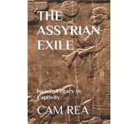 Cam Rea The Assyrian Exile: Israel's Legacy In Captivity (Tascabile)