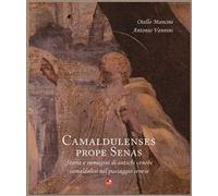 Camaldulenses prope Senas. Storia e immagini di antichi cenobi camaldolesi nel paesaggio senese
