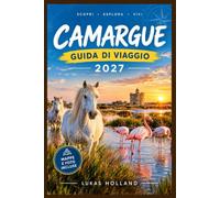 CAMARGUE GUIDA DI VIAGGIO 2027: Dalla duna di Espiguette al faro di La Gacholle: escursioni, giornate in spiaggia e punti di osservazione della fauna ... stradali, parcheggio e attrezzatura.