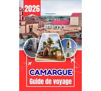 CAMARGUE GUIDE DE VOYAGE 2026: Un guide pratique pour explorer la nature, les villes et les beautés côtières de la Camargue