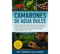 CAMARONES DE AGUA DULCE: Guía completa paso a paso para camarones de agua dulce: reproducción, alimentación, configuración del tanque, comportamiento, compañeros de tanque, mantenimiento y mucho más