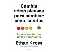 Cambia cómo piensas para cambiar cómo sientes: La nueva ciencia de las emociones