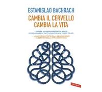 Cambia il cervello, cambia la vita. Impara a riprogrammare la mente per eliminare le cattive abitudini e vivere felice