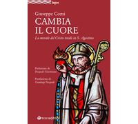 Cambia il cuore. La morale del Cristo totale in S. Agostino - Comi Giuseppe