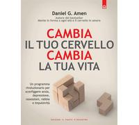 Cambia il tuo cervello, cambia la tua vita. Un programma rivoluzionario pe...