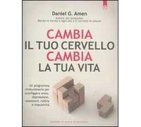 Cambia il tuo cervello, cambia la tua vita. Un programma rivoluzionario per sconfiggere ansia, depressione, ossessioni, rabbia e impulsività