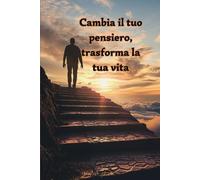 Cambia il tuo pensiero, trasforma la tua vita: Credi in te stesso