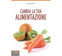 Cambia la tua alimentazione: Per Prevenire Le Malattie E L'invecchiamento