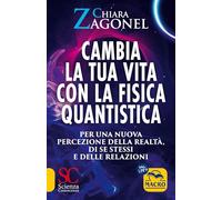Cambia la tua vita con la fisica quantistica. Per una nuova percezione della realtà, di se stessi e delle relazioni