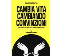Cambia la vita cambiando convinzioni. Spezza le catene del condizionamento...