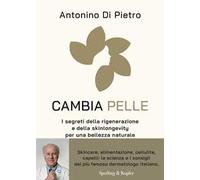 Cambia pelle. I segreti della rigenerazione e della skinlongevity per una bellezza naturale