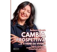 Cambia prospettiva... e ti viene da vivere! Il giusto mindset per scegliere il proprio destino e vivere una vita libera