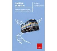 Cambia schema! Smetti di ripetere gli stessi errori e trasforma la tua vita
