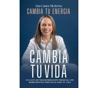 CAMBIA TU ENERGÍA, CAMBIA TU VIDA.: Una guía de transformación personal con herramientas prácticas para tu vida