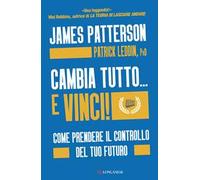 Cambia tutto... e vinci! Come prendere il controllo del tuo futuro