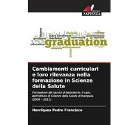 Cambiamenti curriculari e loro rilevanza nella formazione in Scienze della Salute: Formazione dei tecnici di laboratorio. Il caso dell'Istituto di Scienze della Salute di Nampula. (2009 - 2011)