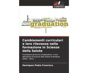 Cambiamenti curriculari e loro rilevanza nella formazione in Scienze della Salute: Formazione dei tecnici di laboratorio. Il caso dell'Istituto di Scienze della Salute di Nampula. (2009 - 2011)