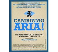 Cambiamo aria Come difenderci dai danni dell'inquinamento. I dati della m...