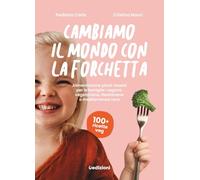 Cambiamo il mondo con la forchetta. Alimentazione plant-based per le famiglie: vegana, vegetariana, flexitariana o mediterranea vera.