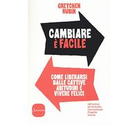 Cambiare è facile. Come liberarsi dalle cattive abitudini e vivere felici