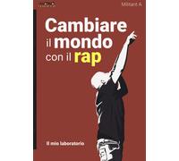 Cambiare il mondo con il rap. Il mio laboratorio - Militant A
