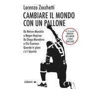 Cambiare il mondo con un pallone. Da Nelson Mandela a Megan Rapinoe, da Di...