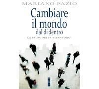 Cambiare il mondo dal di dentro. La sfida dei cristiani oggi