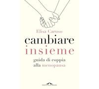 Cambiare insieme. Guida alla menopausa per la coppia