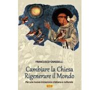 Cambiare la Chiesa rigenerare il mondo. Per una nuova iniziazione cristiana e cu