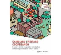 Cambiare l'abitare cooperando. Il gestore sociale cooperativo infrastruttura dell’housing sociale e del welfare urbano