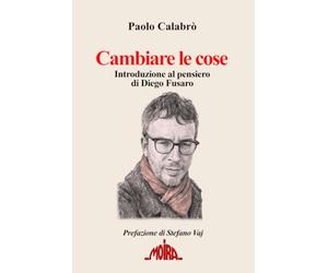 Cambiare le cose: Introduzione al pensiero di Diego Fusaro
