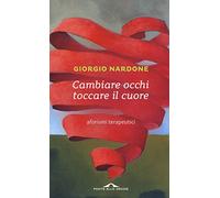 Cambiare occhi toccare il cuore. Aforismi terapeutici