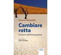 Cambiare rotta. Il futuro dell'Antropocene - Morandini Simone