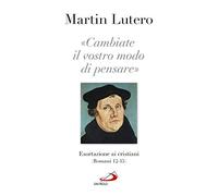 «Cambiate il vostro modo di pensare» Esortazioni ai cristiani (Romani 13-15)
