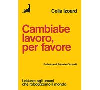 Cambiate lavoro, per favore. Lettere agli umani che robotizzano il mondo