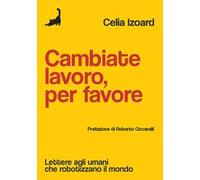 Cambiate lavoro, per favore. Lettere agli umani che robotizzano il mondo