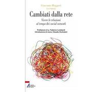 Cambiati dalla rete. Vivere le relazioni al tempo dei social network