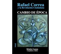 CAMBIO DE ÉPOCA: Rafael Correa y la Revolución Ciudadana