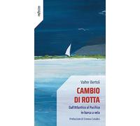 Cambio di rotta. Dall'Atlantico al Pacifico in barca a vela
