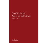 Cambio di rotta. Nuove vie dell'estetica - Welsch Wolfgang
